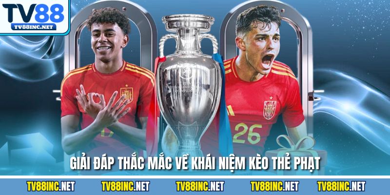 Giải đáp thắc mắc về khái niệm kèo thẻ phạt